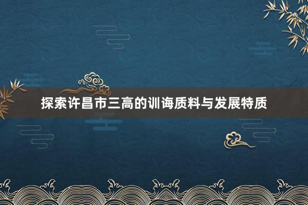 探索许昌市三高的训诲质料与发展特质